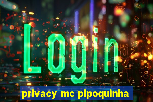 privacy mc pipoquinha